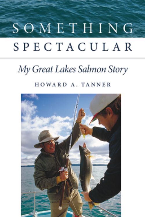 BOOK REVIEW: Something Spectacular: My Great Lakes Salmon Story - Michigan  Sea Grant